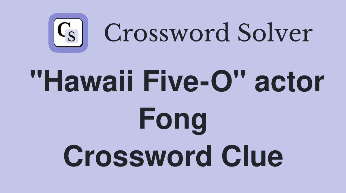 "Hawaii Five-O" actor Fong Crossword Clue