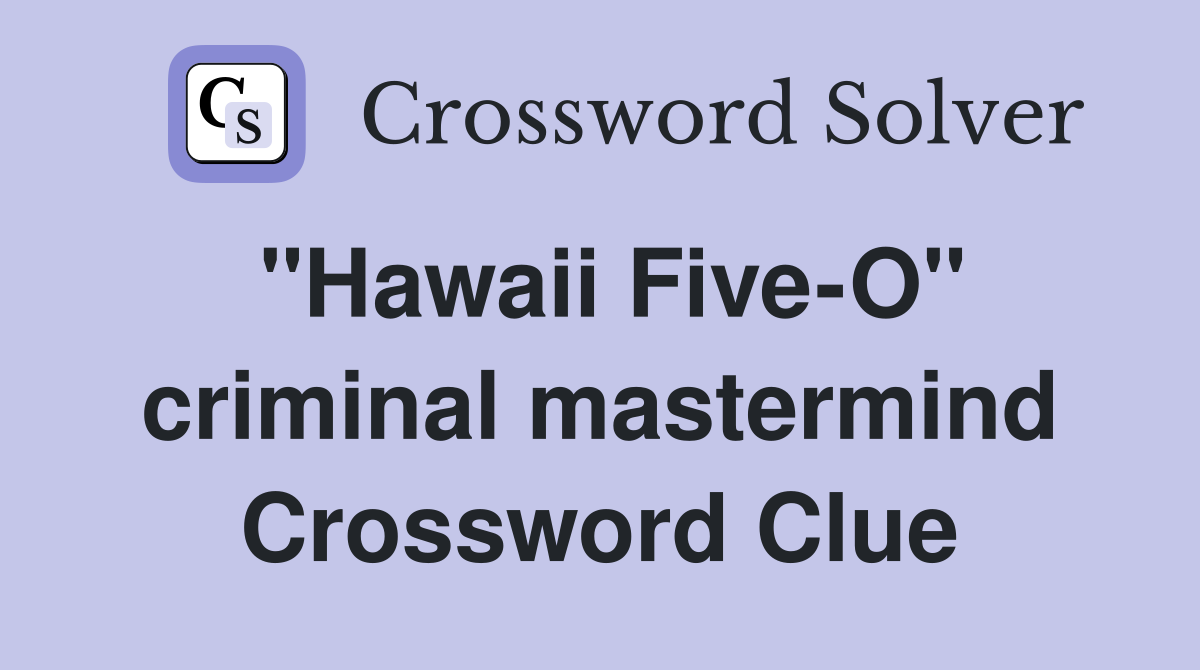 "Hawaii Five-O" criminal mastermind Crossword Clue