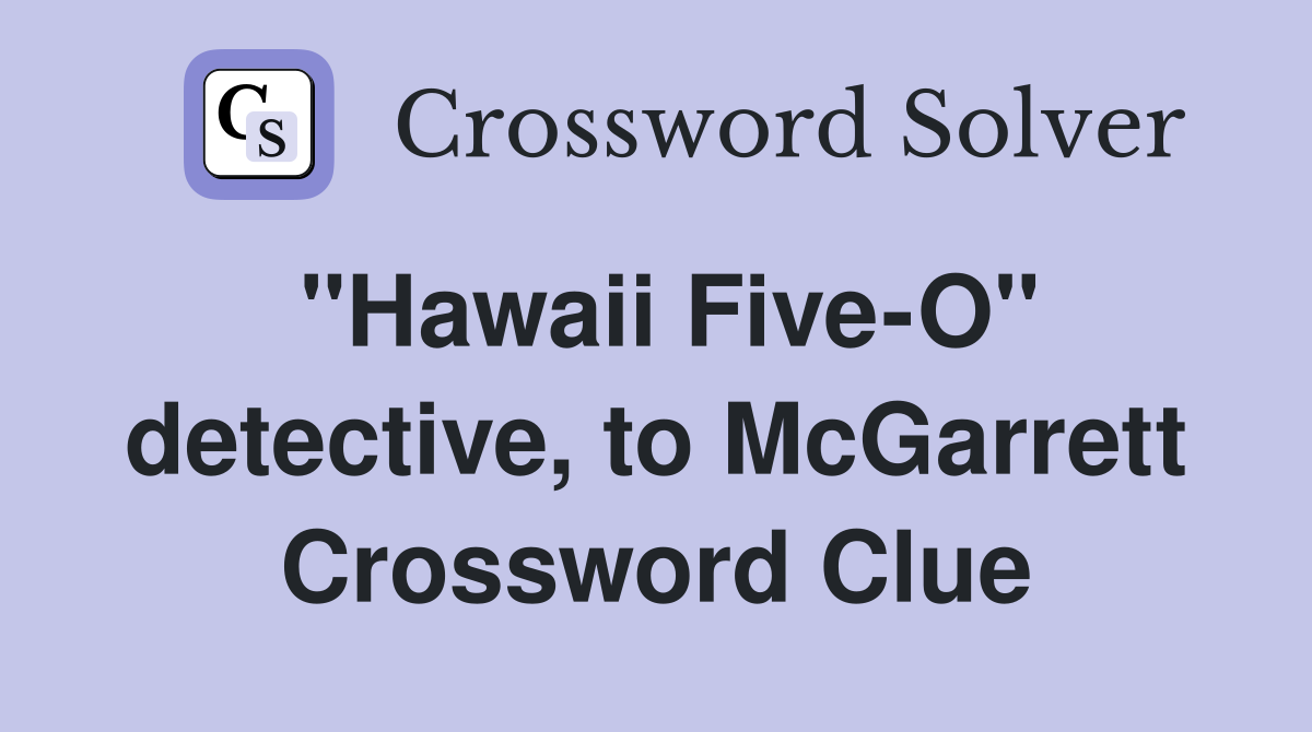 "Hawaii Five-O" detective, to McGarrett Crossword Clue