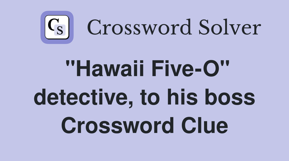 "Hawaii Five-O" detective, to his boss Crossword Clue