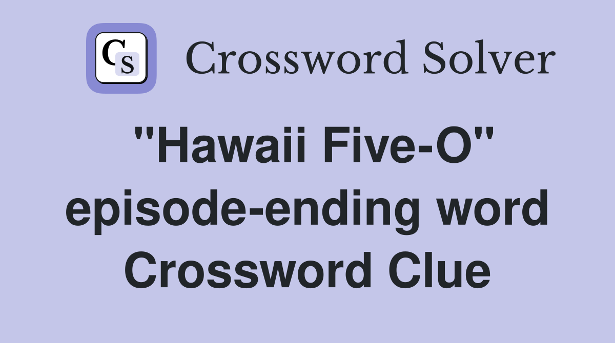 "Hawaii Five-O" episode-ending word Crossword Clue