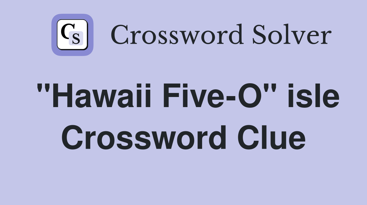 "Hawaii Five-O" isle Crossword Clue