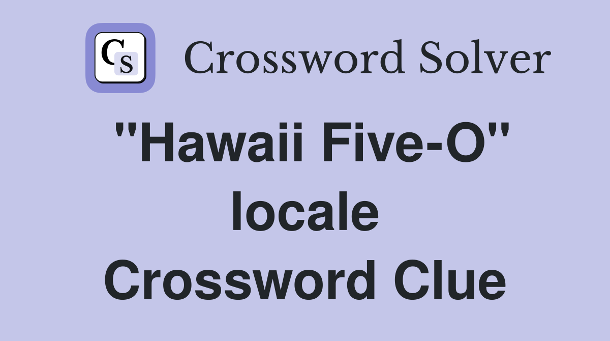 "Hawaii Five-O" locale Crossword Clue