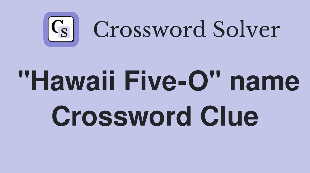"Hawaii Five-O" name Crossword Clue