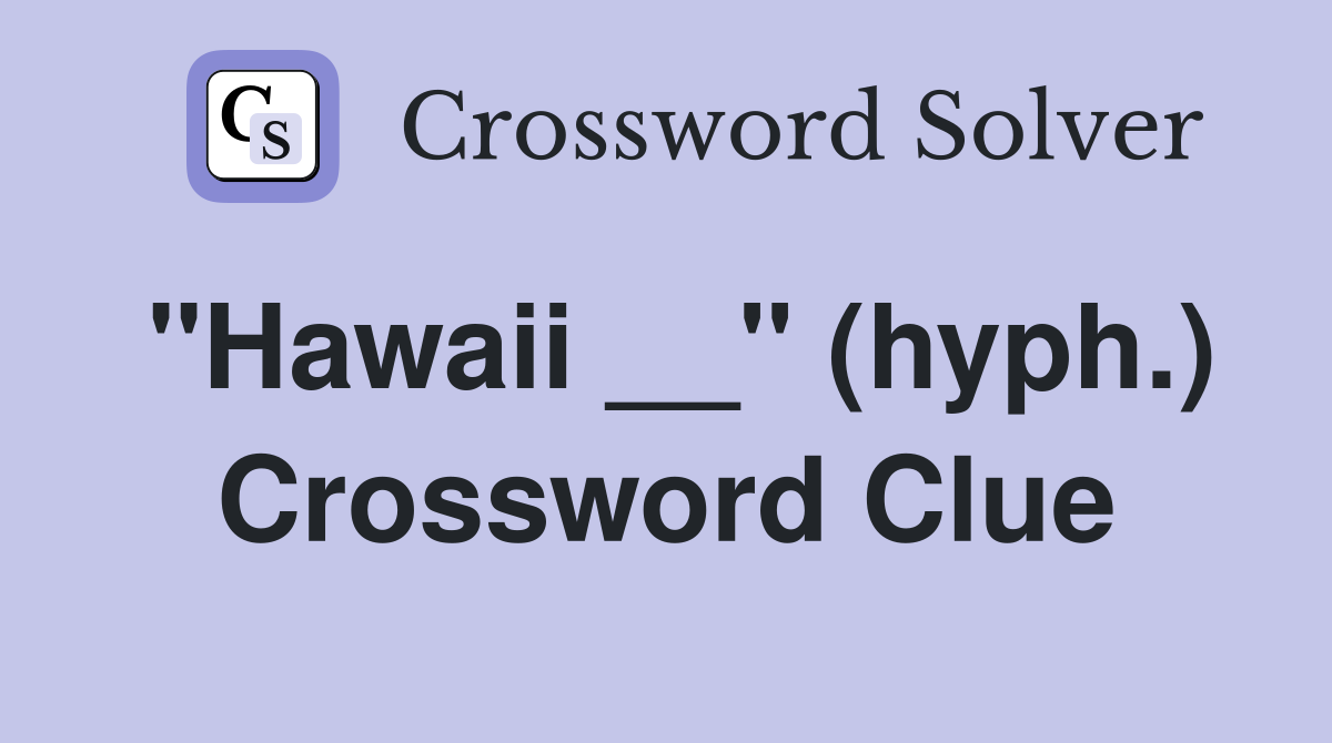 "Hawaii __" (hyph.) Crossword Clue