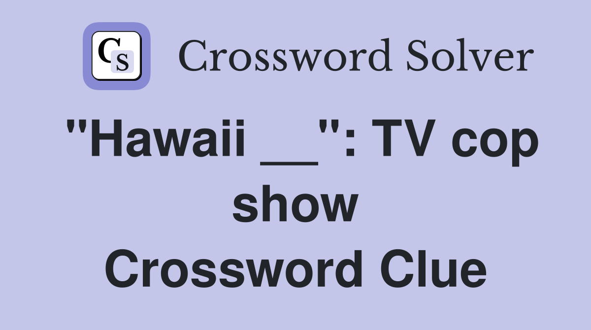 "Hawaii __": TV cop show Crossword Clue