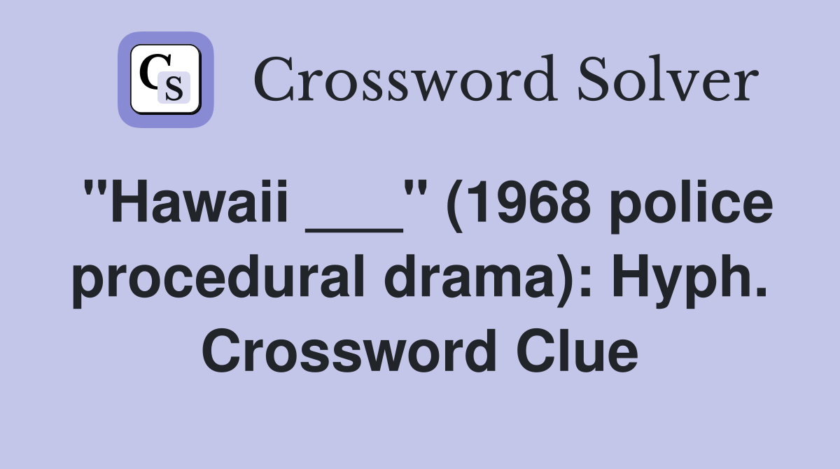 "Hawaii ___" (1968 police procedural drama): Hyph. Crossword Clue
