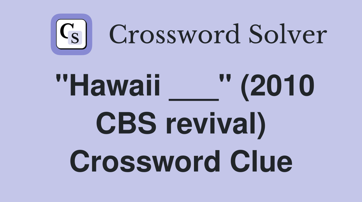 "Hawaii ___" (2010 CBS revival) Crossword Clue