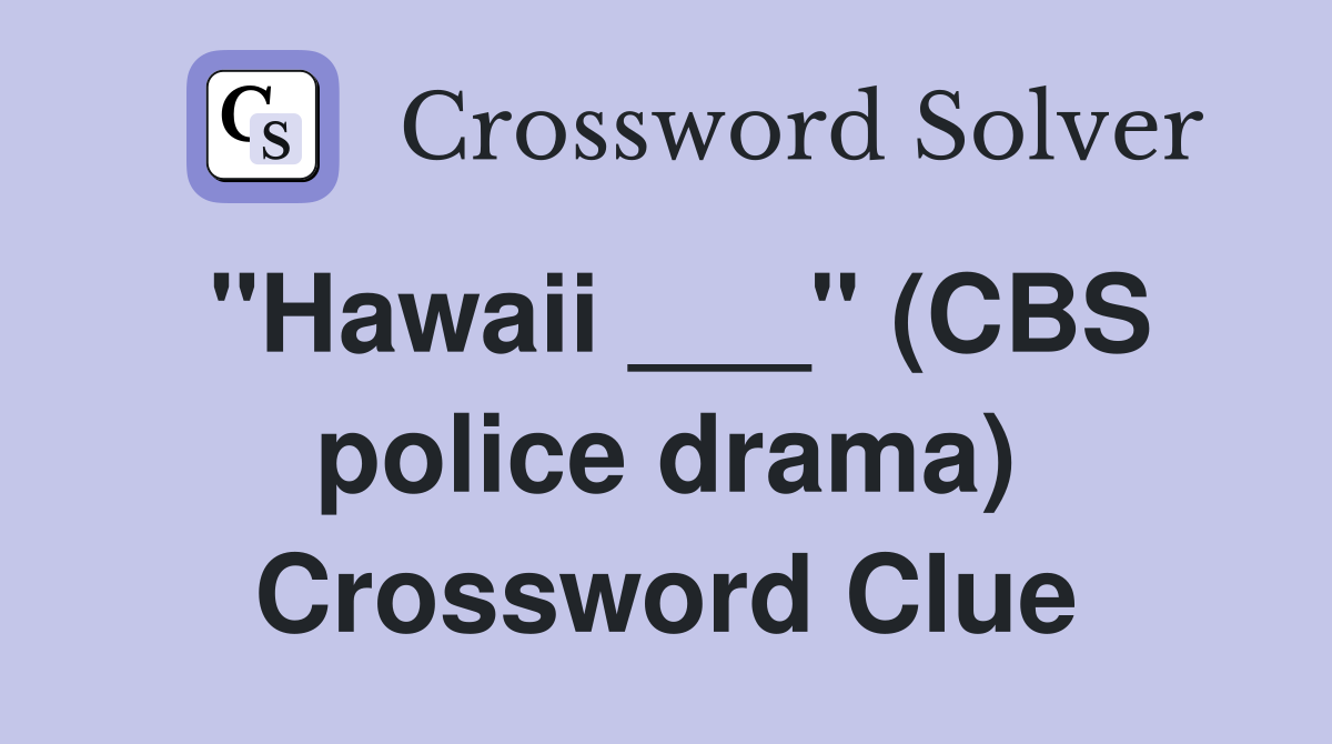 "Hawaii ___" (CBS police drama) Crossword Clue