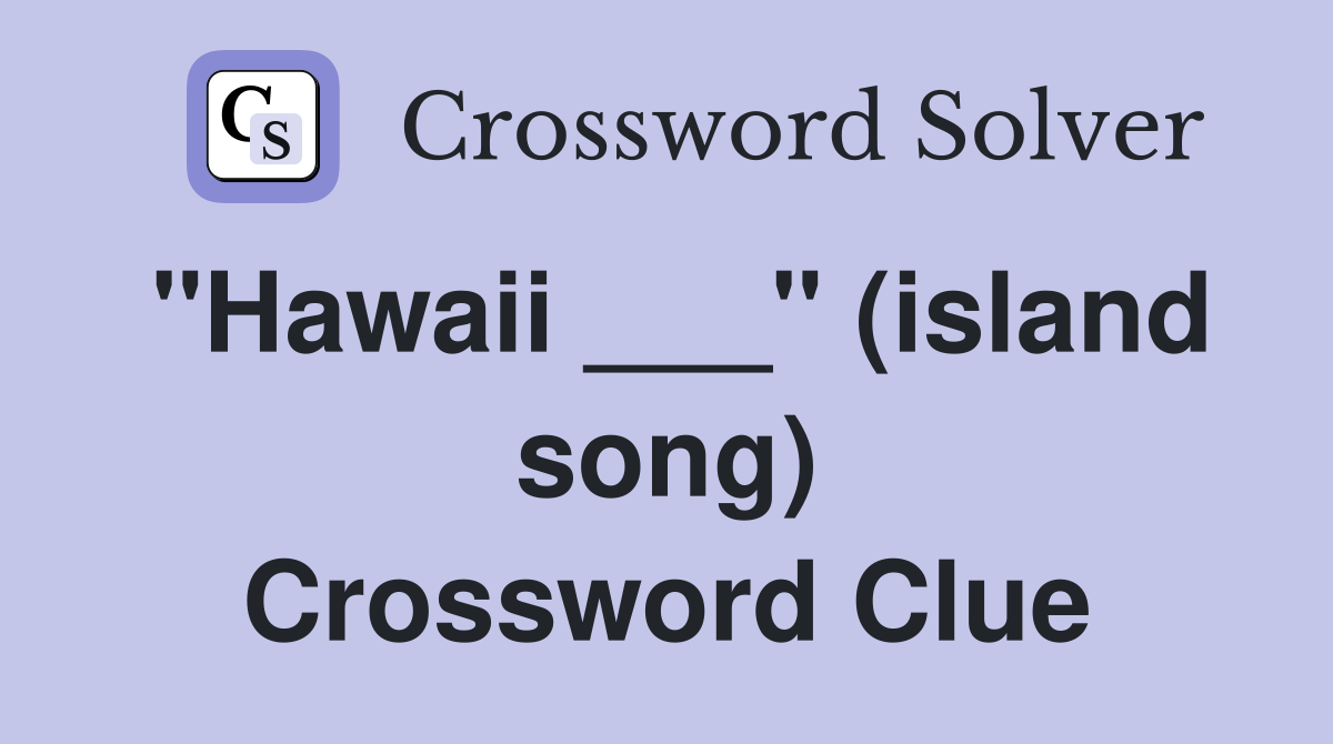 "Hawaii ___" (island song) Crossword Clue