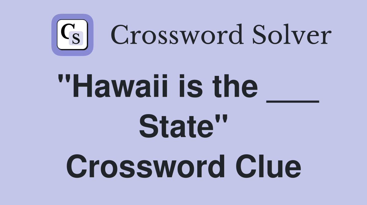 "Hawaii is the ___ State" Crossword Clue