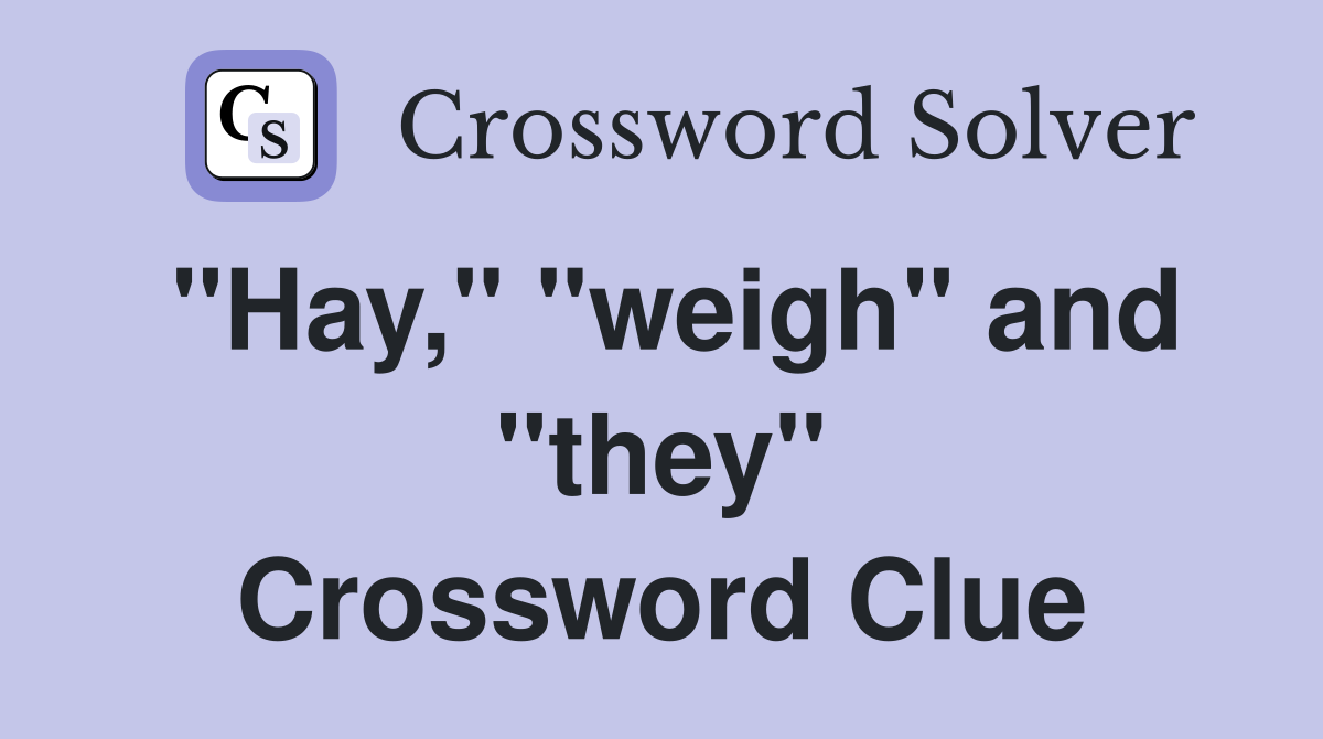 "Hay," "weigh" and "they" Crossword Clue