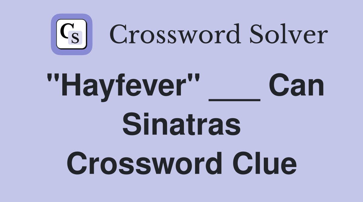"Hayfever" ___ Can Sinatras Crossword Clue