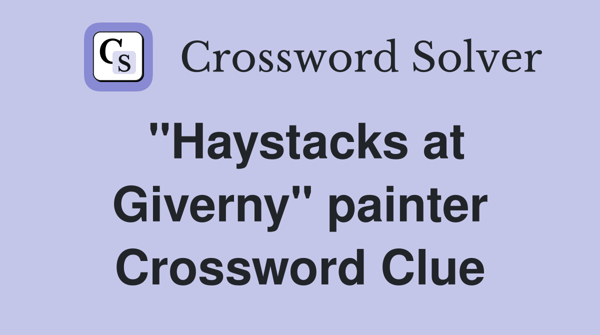 "Haystacks at Giverny" painter Crossword Clue