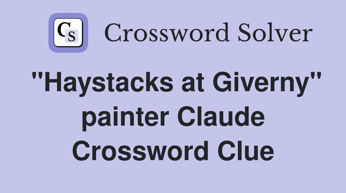 "Haystacks at Giverny" painter Claude Crossword Clue