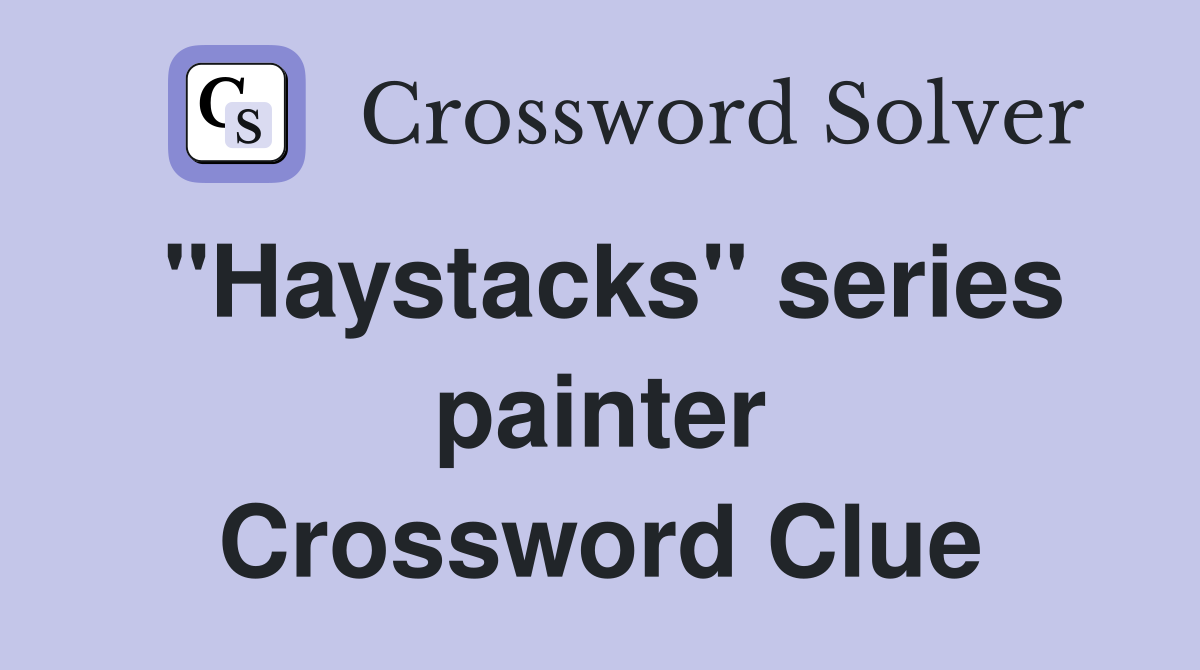 "Haystacks" series painter Crossword Clue