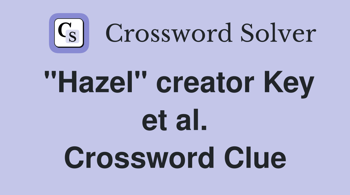 "Hazel" creator Key et al. Crossword Clue
