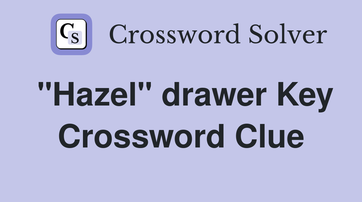 "Hazel" drawer Key Crossword Clue