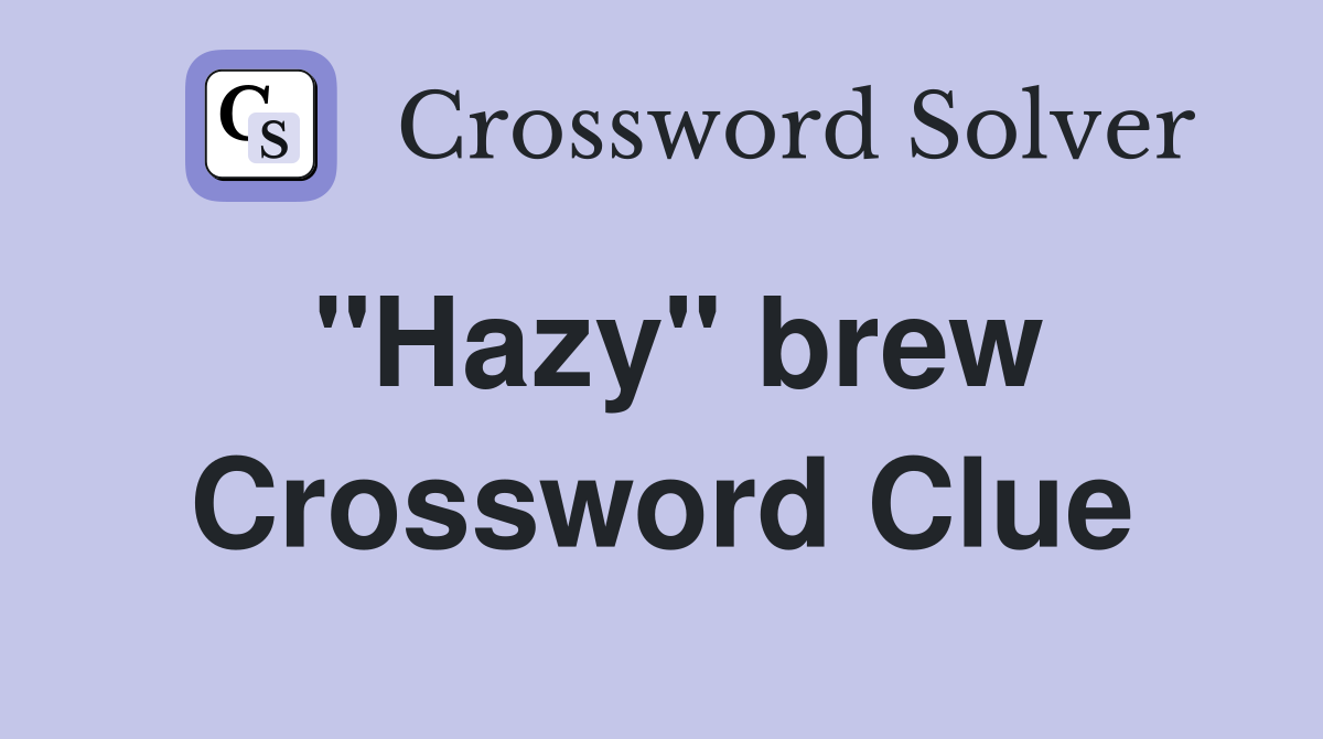 "Hazy" brew Crossword Clue