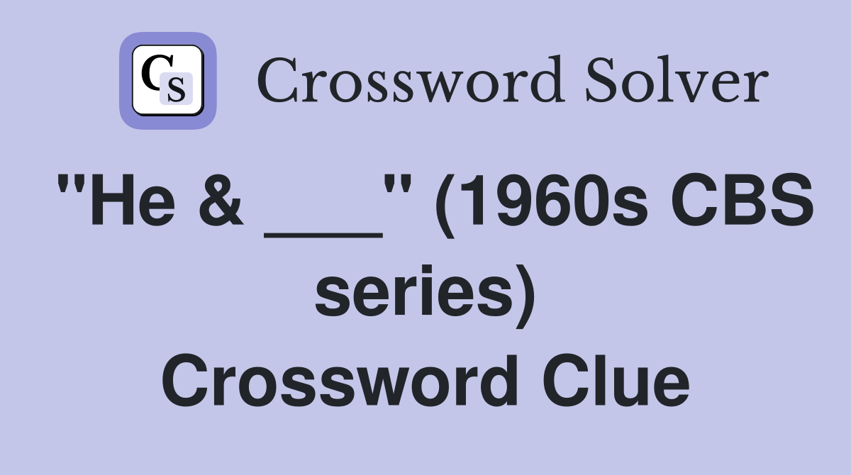 "He & ___" (1960s CBS series) Crossword Clue