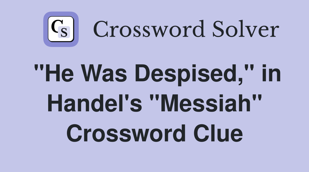 "He Was Despised," in Handel's "Messiah" Crossword Clue