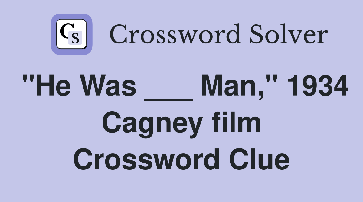 "He Was ___ Man," 1934 Cagney film Crossword Clue
