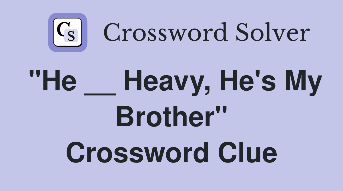 "He __ Heavy, He's My Brother" Crossword Clue