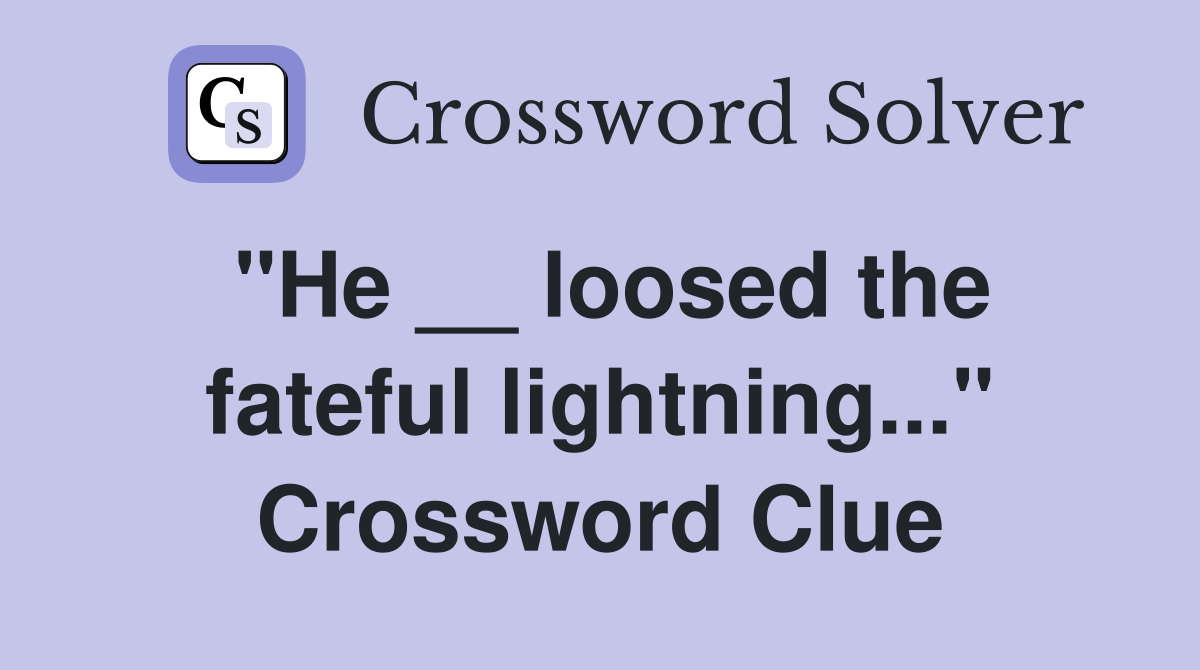 "He __ loosed the fateful lightning..." Crossword Clue