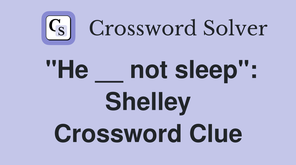 "He __ not sleep": Shelley Crossword Clue