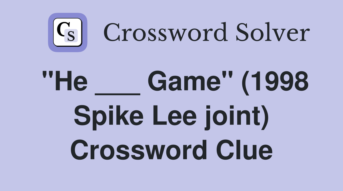 "He ___ Game" (1998 Spike Lee joint) Crossword Clue