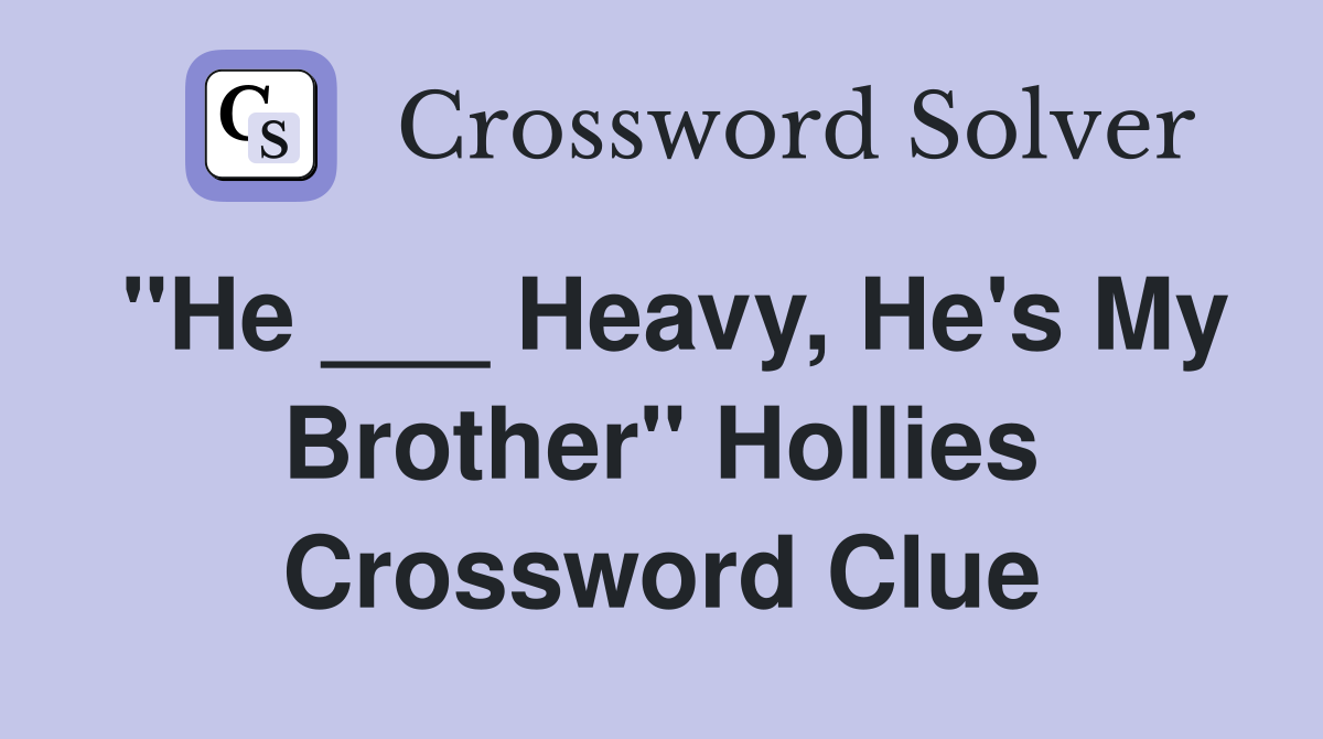 "He ___ Heavy, He's My Brother" Hollies Crossword Clue