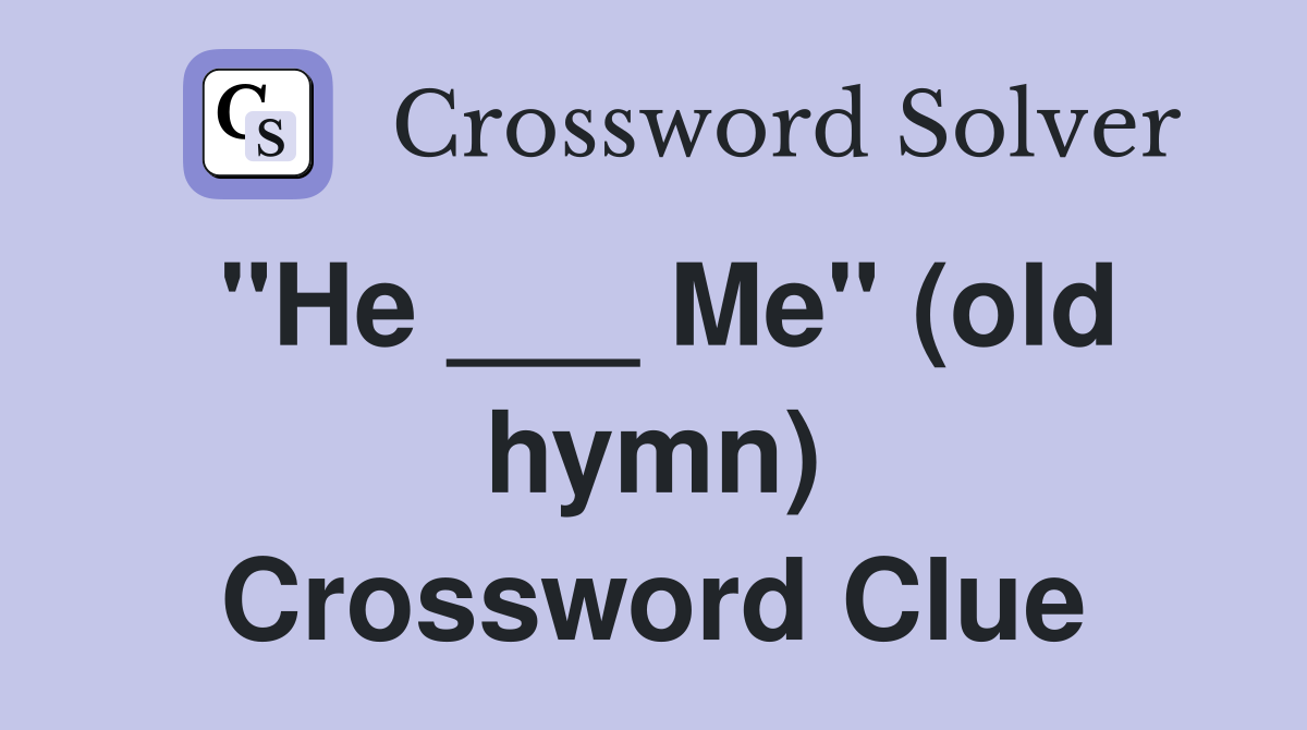 "He ___ Me" (old hymn) Crossword Clue