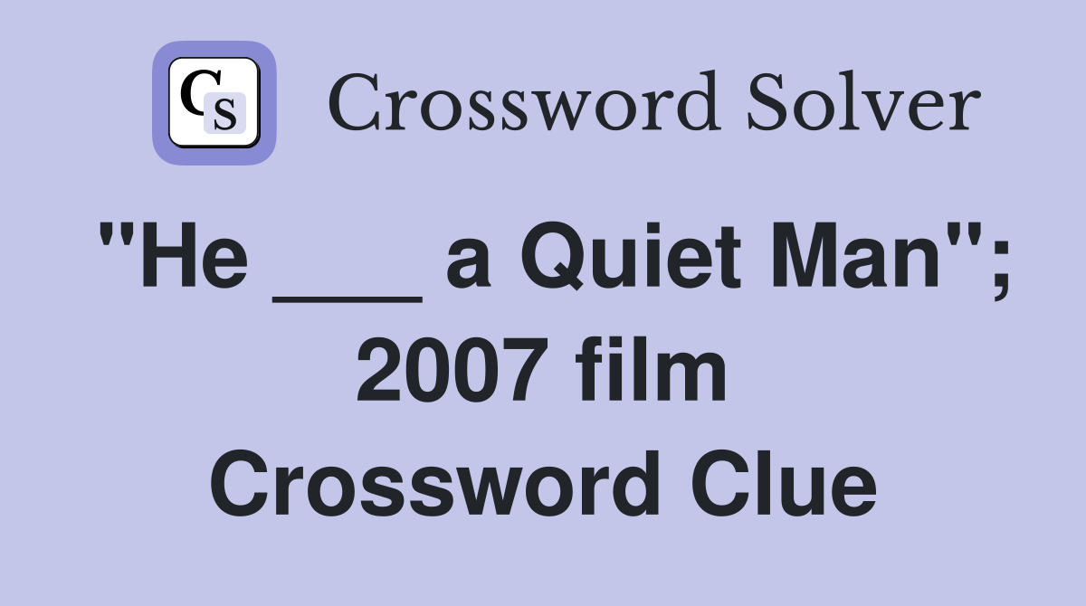 "He ___ a Quiet Man"; 2007 film Crossword Clue