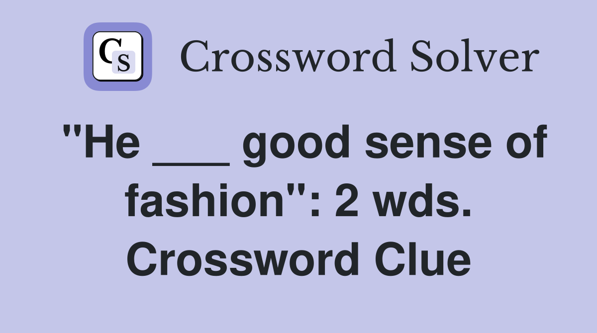 "He ___ good sense of fashion": 2 wds. Crossword Clue