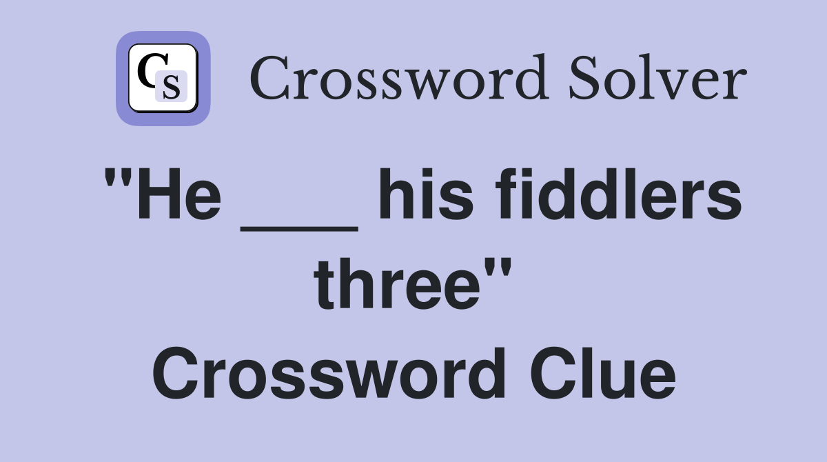 "He ___ his fiddlers three" Crossword Clue