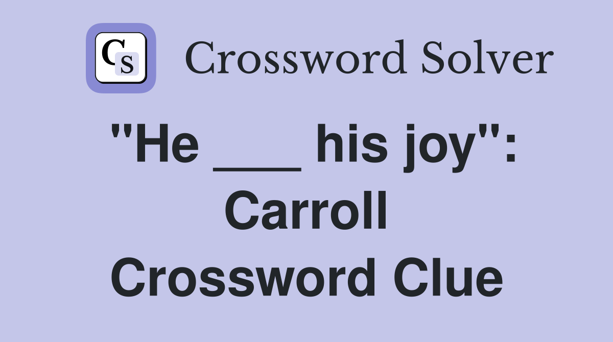 "He ___ his joy": Carroll Crossword Clue