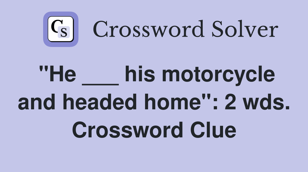 "He ___ his motorcycle and headed home": 2 wds. Crossword Clue