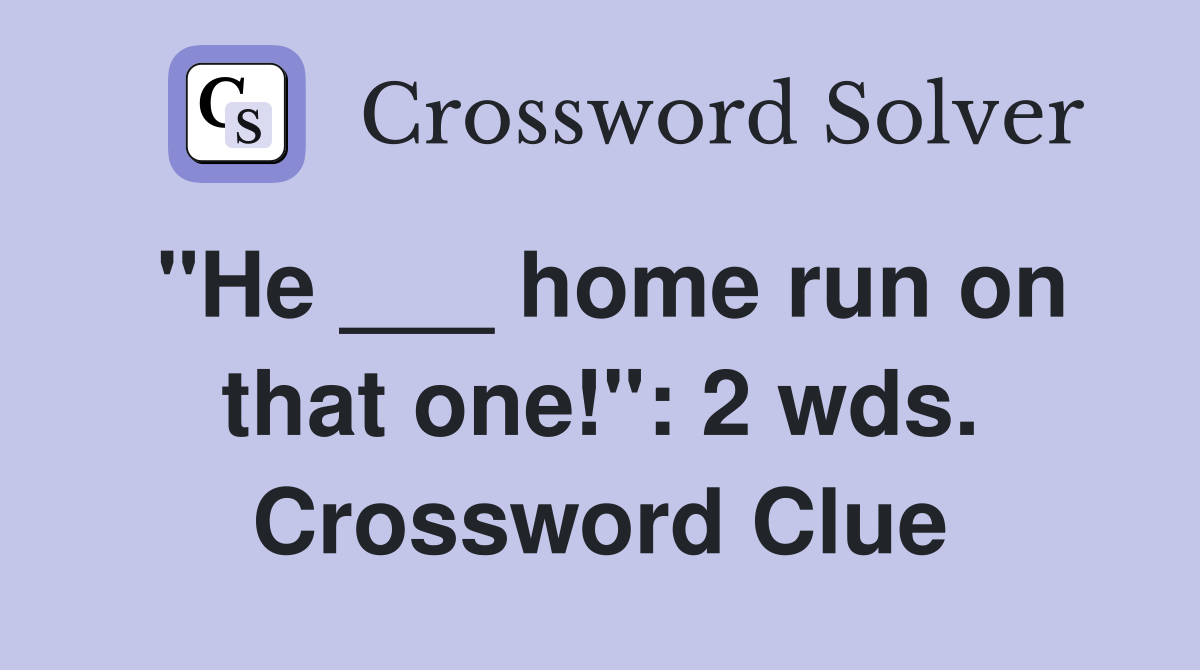 "He ___ home run on that one!": 2 wds. Crossword Clue