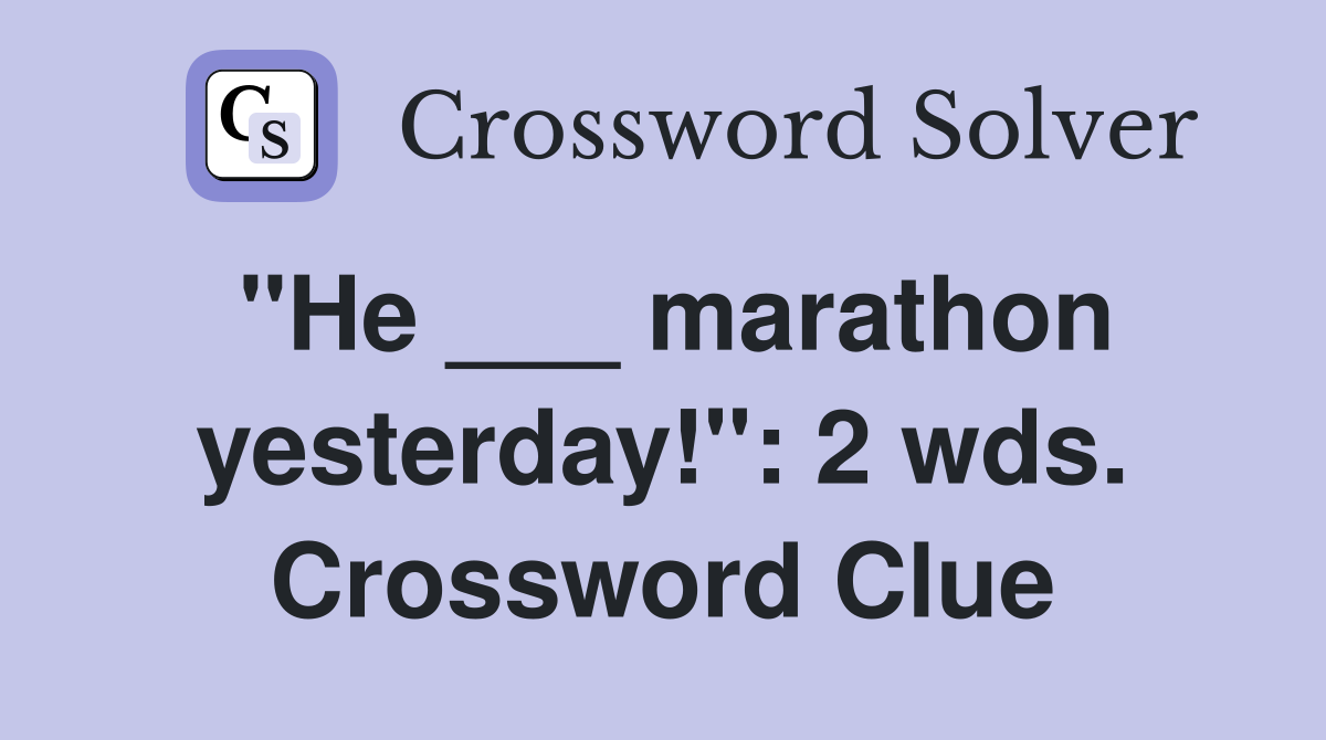 "He ___ marathon yesterday!": 2 wds. Crossword Clue