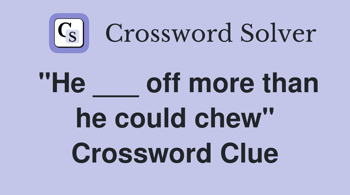 "He ___ off more than he could chew" Crossword Clue
