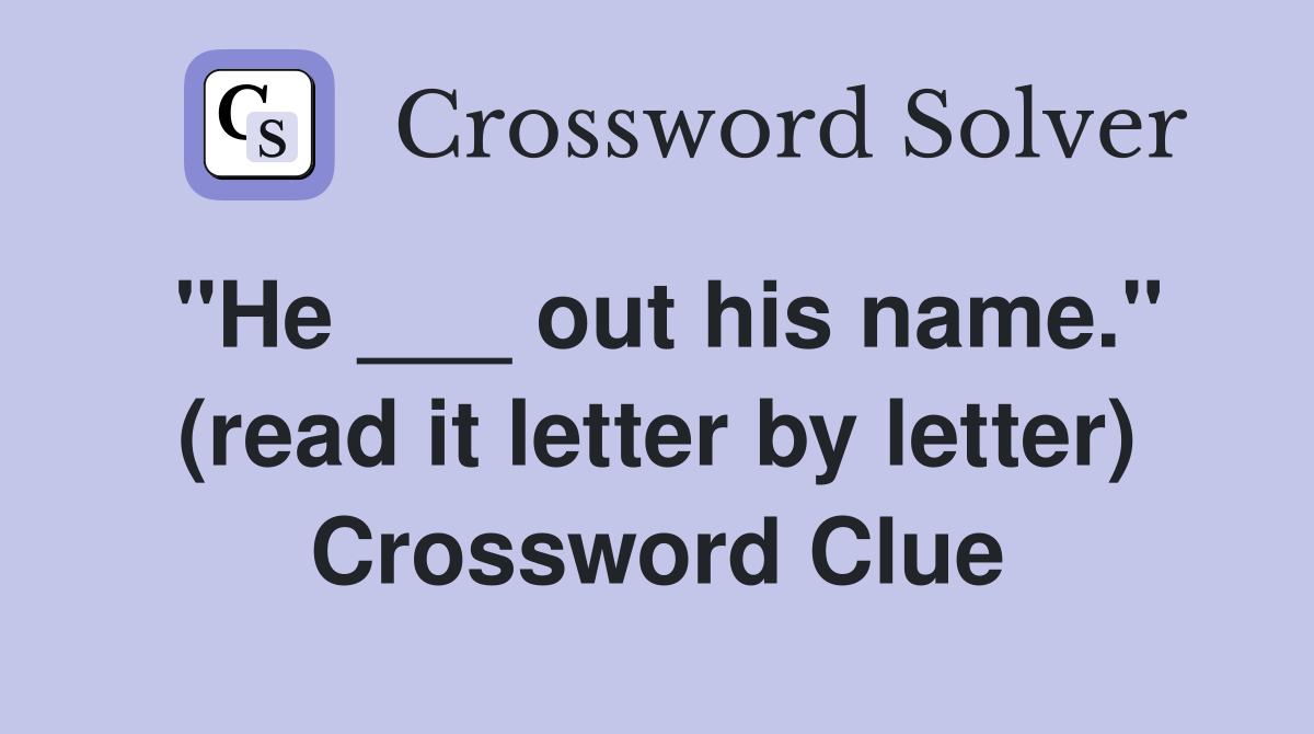 "He ___ out his name." (read it letter by letter) Crossword Clue