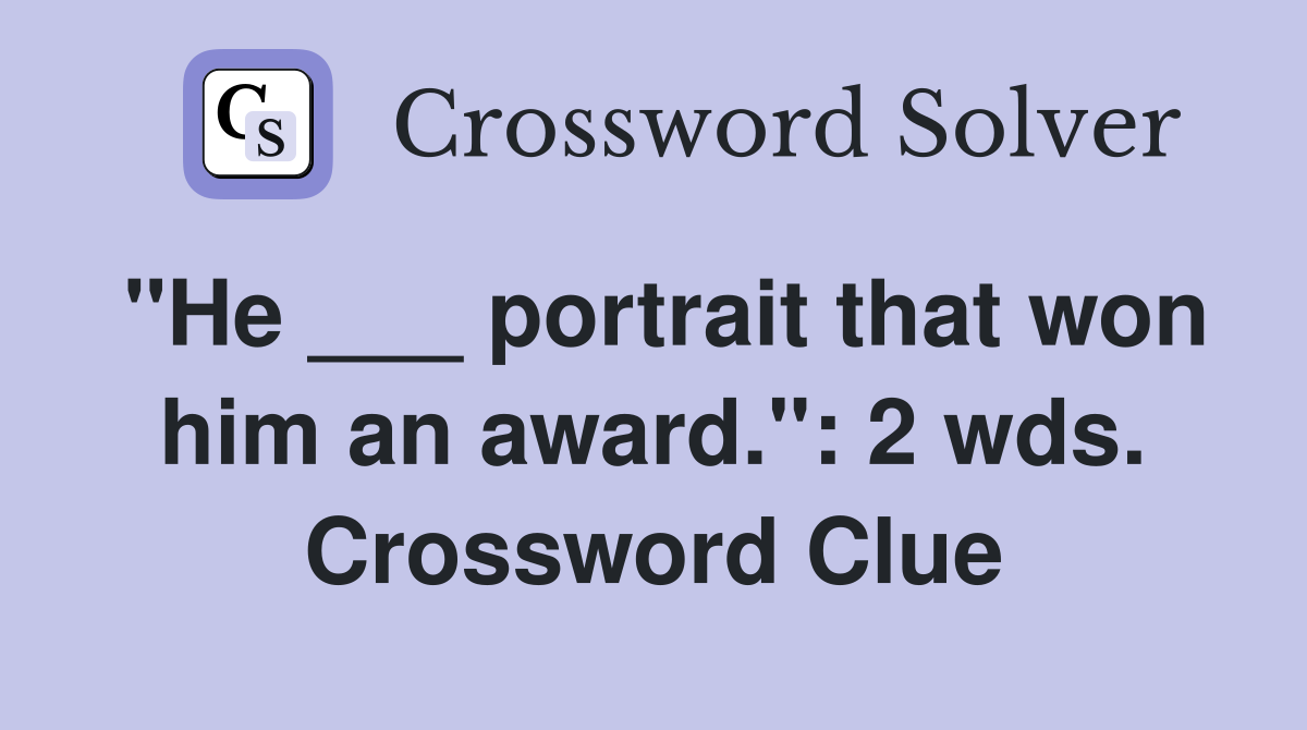 "He ___ portrait that won him an award.": 2 wds. Crossword Clue