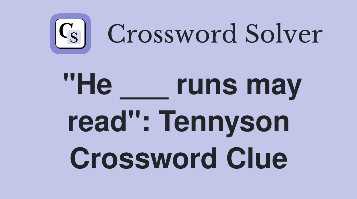"He ___ runs may read": Tennyson Crossword Clue