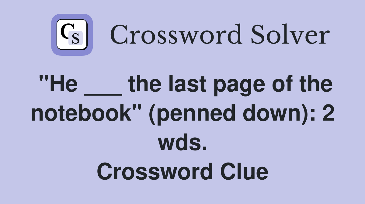 "He ___ the last page of the notebook" (penned down): 2 wds. Crossword Clue