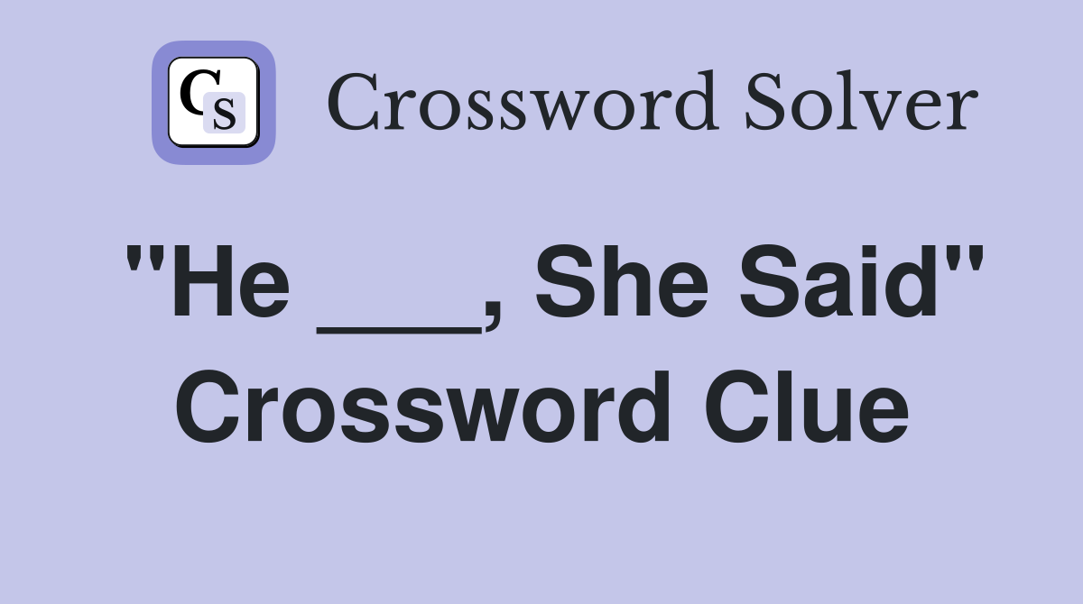 "He ___, She Said" Crossword Clue