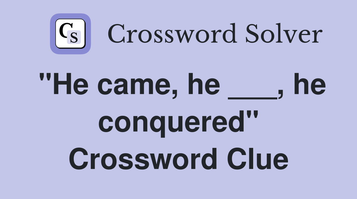 "He came, he ___, he conquered" Crossword Clue