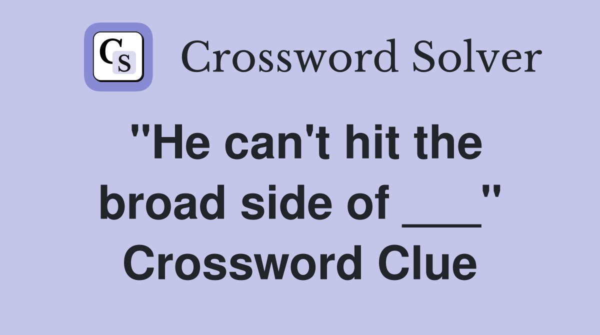 "He can't hit the broad side of ___" Crossword Clue