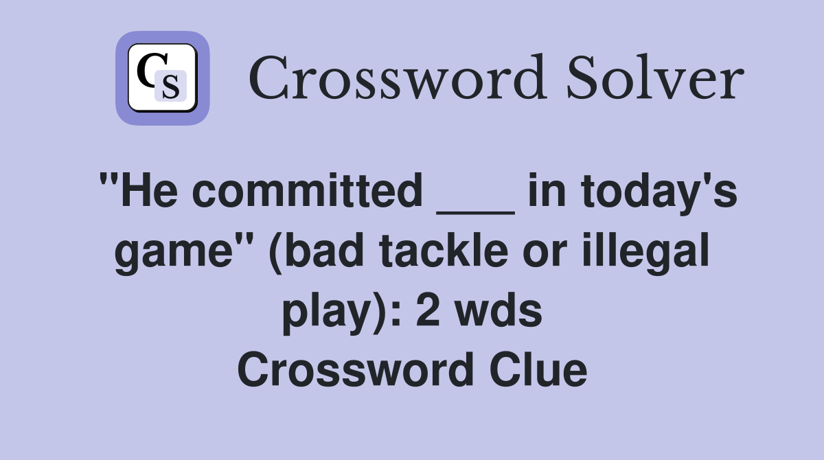 "He committed ___ in today's game" (bad tackle or illegal play): 2 wds Crossword Clue