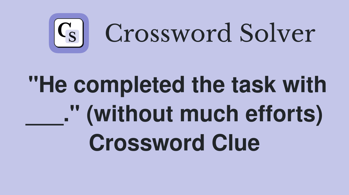 "He completed the task with ___." (without much efforts) Crossword Clue