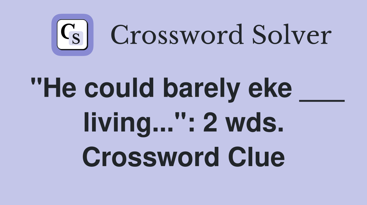 "He could barely eke ___ living...": 2 wds. Crossword Clue